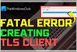 A fatal error occurred while creating a TLS client credentia